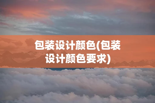 包装设计颜色(包装设计颜色要求)