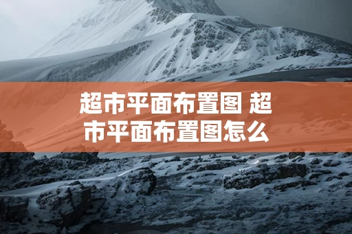 超市平面布置图 超市平面布置图怎么画