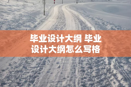 毕业设计大纲 毕业设计大纲怎么写格式