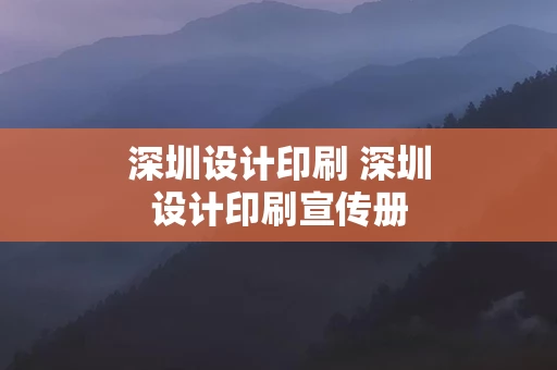 深圳设计印刷 深圳设计印刷宣传册