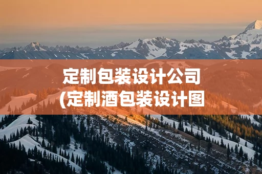 定制包装设计公司(定制酒包装设计图片)