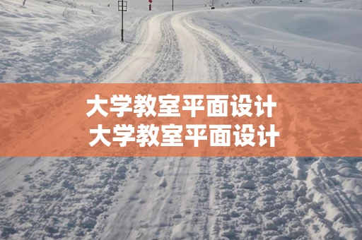 大学教室平面设计 大学教室平面设计效果图