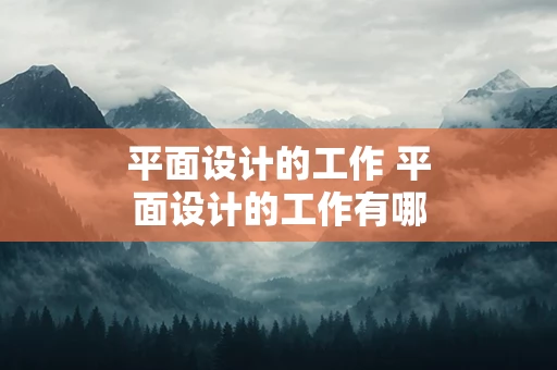 平面设计的工作 平面设计的工作有哪些