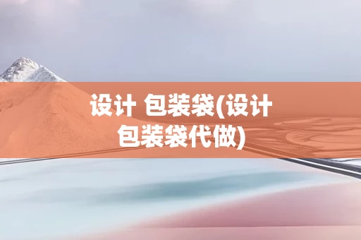 设计 包装袋(设计包装袋代做)
