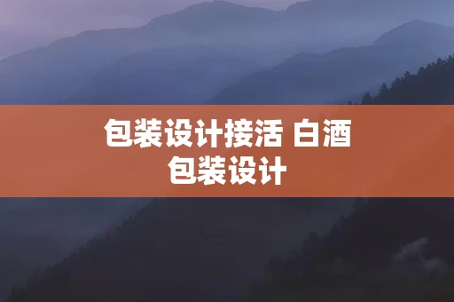 包装设计接活 白酒包装设计