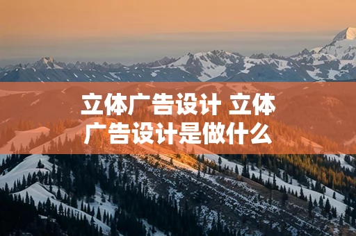 立体广告设计 立体广告设计是做什么工作