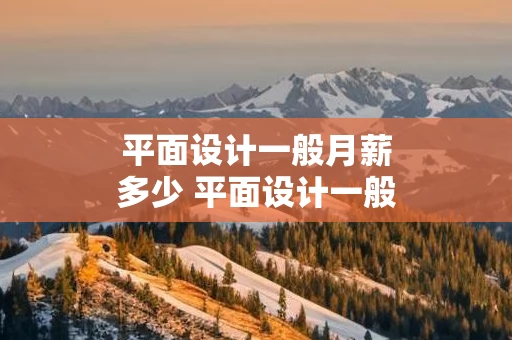 平面设计一般月薪多少 平面设计一般月薪多少万