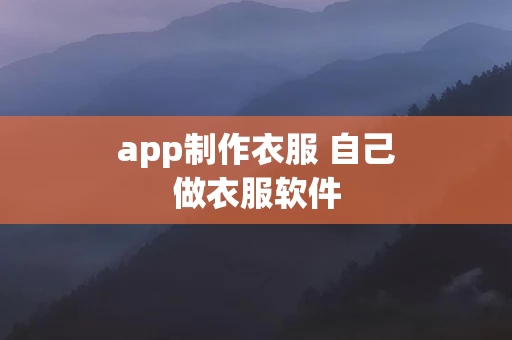 app制作衣服 自己做衣服软件