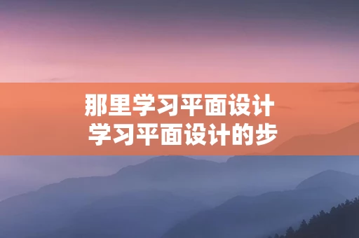 那里学习平面设计 学习平面设计的步骤